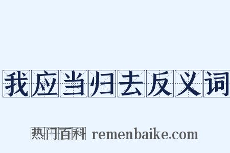 我应当归去反义词是什么意思的图片